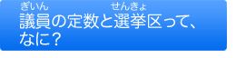 議員の定数と選挙区ってなに？