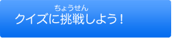 クイズに挑戦しよう！